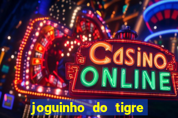 joguinho do tigre para ganhar dinheiro